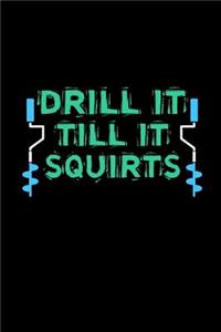 Drill It Till It Squirts