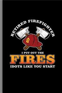 Retired firefighter I put out the Fires Idots like you start