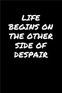 Life Begins On The Other Side Of Despair�