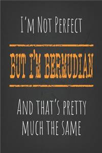 I'm not perfect, But I'm Bermudian And that's pretty much the same