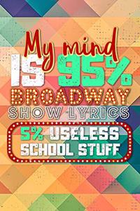 My Mind Is 95% Broadway Show Lyrics And 5% Useless School Stuff