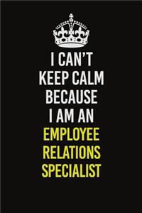 I Can�t Keep Calm Because I Am An Employee relations specialist