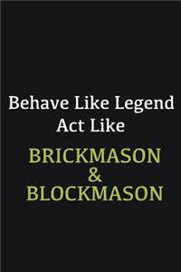 Behave like Legend Act Like Brickmason & Blockmason