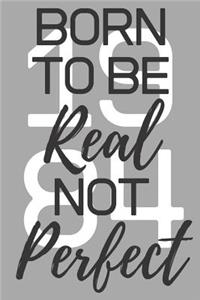 Born To Be Real Not Perfect 1984