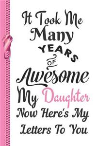 It Took Me Many Years of Awesome My Daughter Now Here's My Letters to You