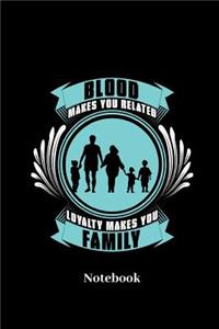 Blood Makes You Related Loyalty Makes You Family Notebook