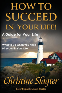 How to Succeed in Your Life! a Guide for Your Life
