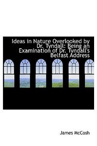 Ideas in Nature Overlooked by Dr. Tyndall: Being an Examination of Dr. Tyndall's Belfast Address