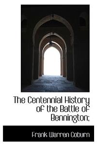 The Centennial History of the Battle of Bennington;