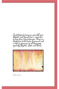 A Philological Grammar, Grounded Upon English, and Formed from a Comparison of More Than Sixty Langu