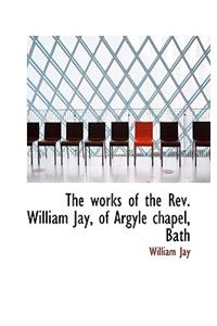 The Works of the REV. William Jay, of Argyle Chapel, Bath