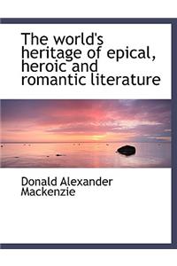 The World's Heritage of Epical, Heroic and Romantic Literature