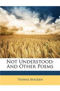 Not Understood: And Other Poems