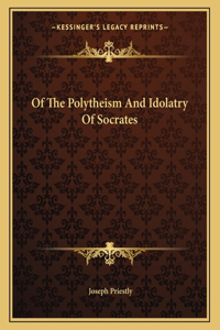 Of the Polytheism and Idolatry of Socrates