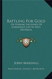 Battling for Gold: Or Stirring Incidents of Goldfield's Life in West Australia