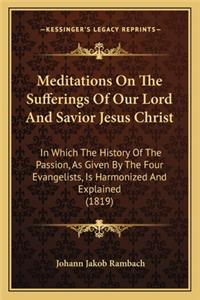 Meditations On The Sufferings Of Our Lord And Savior Jesus Christ