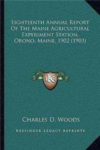 Eighteenth Annual Report of the Maine Agricultural Experiment Station, Orono, Maine, 1902 (1903)