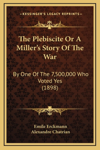 The Plebiscite Or A Miller's Story Of The War