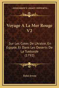 Voyage A La Mer Rouge V2: Sur Les Cotes De L'Arabie, En Egypte, Et Dans Les Deserts De La Tuebaide (1792)