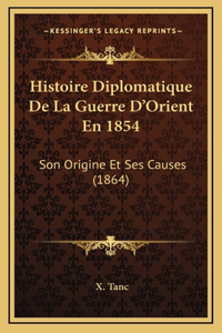 Histoire Diplomatique De La Guerre D'Orient En 1854