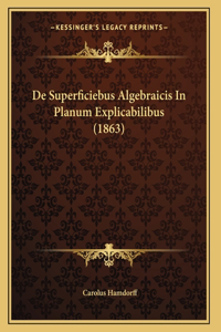 De Superficiebus Algebraicis In Planum Explicabilibus (1863)