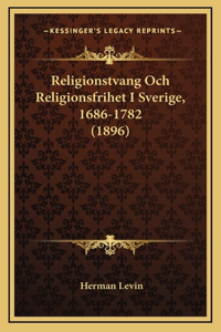 Religionstvang Och Religionsfrihet I Sverige, 1686-1782 (1896)