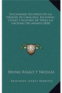 Diccionario Historico De Las Ordenes De Caballeria, Religiosas, Civiles Y Militares De Todas Las Naciones Del Mundo (1858)