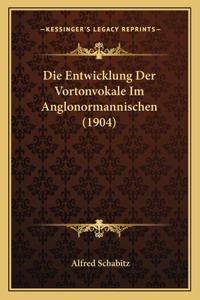 Die Entwicklung Der Vortonvokale Im Anglonormannischen (1904)