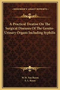 A Practical Treatise On The Surgical Diseases Of The Genito-Urinary Organs Including Syphilis