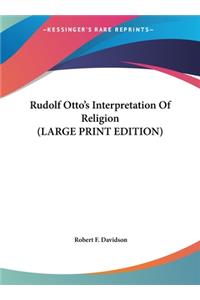 Rudolf Otto's Interpretation Of Religion (LARGE PRINT EDITION)