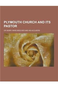 Plymouth Church and Its Pastor; Or Henry Ward Beecher and His Accusers