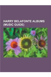Harry Belafonte Albums (Music Guide): An Evening with Belafonte, an Evening with Belafonte-Makeba, Ballads, Blues and Boasters, Beetlejuice, Belafonte