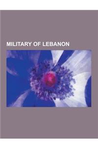 Military of Lebanon: Lebanese Air Force Bases, Lebanese Army Academies, Lebanese Army Bases, Lebanese Army Operations, Lebanese Navy Bases,