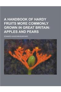 A Handbook of Hardy Fruits More Commonly Grown in Great Britain