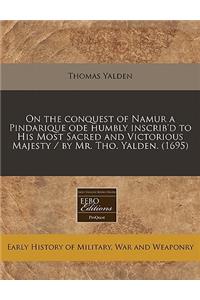 On the Conquest of Namur a Pindarique Ode Humbly Inscrib'd to His Most Sacred and Victorious Majesty / By Mr. Tho. Yalden. (1695)