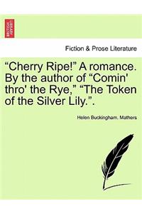 Cherry Ripe! a Romance. by the Author of 