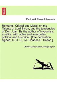 Remarks, Critical and Moral, on the Talents of Lord Byron, and the Tendencies of Don Juan. by the Author of Hypocrisy, a Satire, with Notes and Anecdotes, Political and Historical. [The Dedication Signed