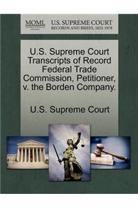 U.S. Supreme Court Transcripts of Record Federal Trade Commission, Petitioner, V. the Borden Company.