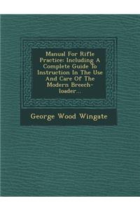 Manual for Rifle Practice: Including a Complete Guide to Instruction in the Use and Care of the Modern Breech-Loader...