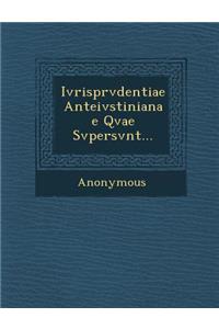 Ivrisprvdentiae Anteivstinianae Qvae Svpersvnt...