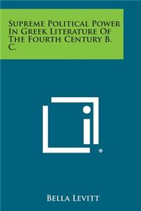 Supreme Political Power In Greek Literature Of The Fourth Century B. C.