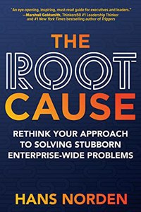 Root Cause: Rethink Your Approach to Solving Stubborn Enterprise-Wide Problems