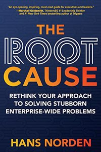 The Root Cause: Rethink Your Approach to Solving Stubborn Enterprise-Wide Problems