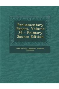 Parliamentary Papers, Volume 39