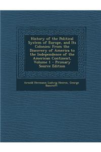 History of the Political System of Europe, and Its Colonies