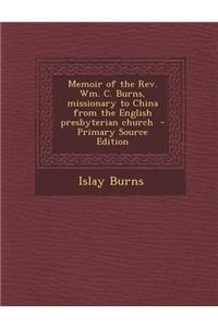 Memoir of the REV. Wm. C. Burns, Missionary to China from the English Presbyterian Church