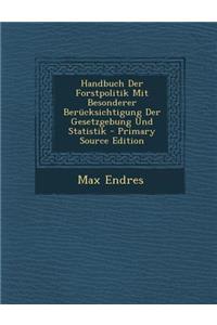 Handbuch Der Forstpolitik Mit Besonderer Berucksichtigung Der Gesetzgebung Und Statistik