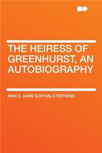 The Heiress of Greenhurst, an Autobiography