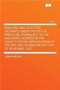 Irish Spelling; A Lecture Delivered Under the Title 