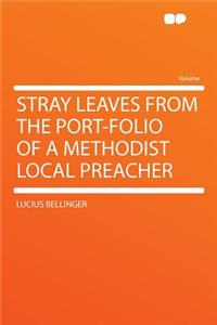 Stray Leaves from the Port-Folio of a Methodist Local Preacher